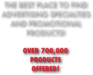 The BEst Place to find 
advertising specialties 
and promotional products!

over 700,000 
PRODUCTS
OFFERED!